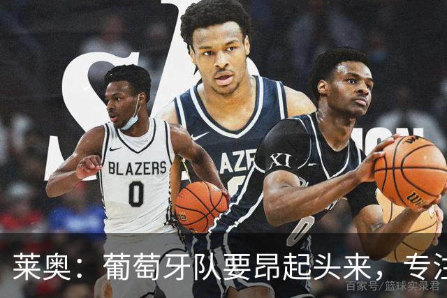 莱奥：葡萄牙队要昂起头来，专注于下一场比赛